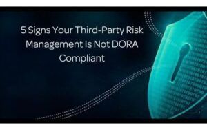 5 signs your third party risk management is not DORA compliant.